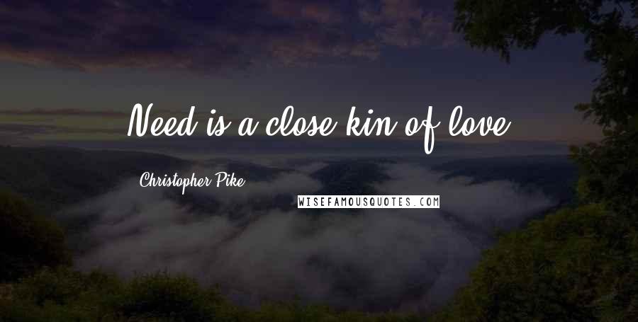 Christopher Pike Quotes: Need is a close kin of love