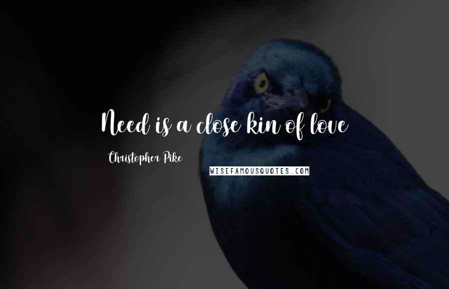 Christopher Pike Quotes: Need is a close kin of love