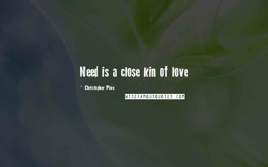 Christopher Pike Quotes: Need is a close kin of love