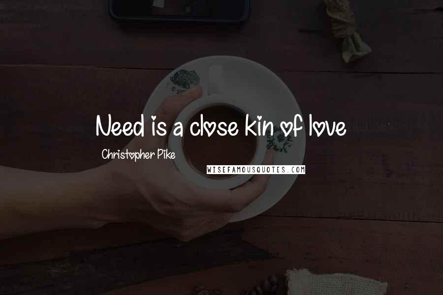 Christopher Pike Quotes: Need is a close kin of love