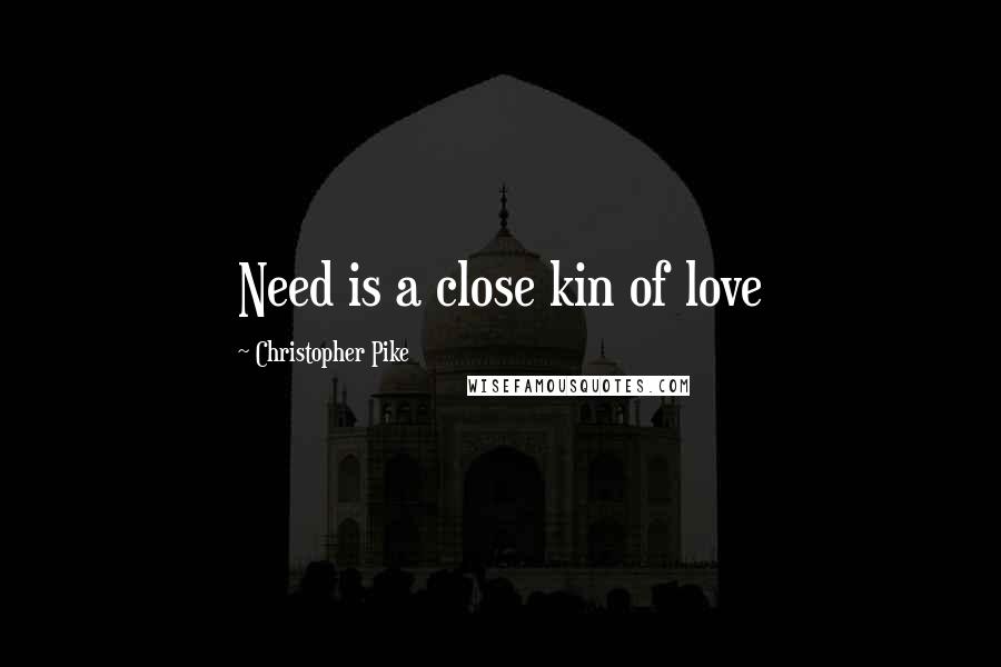 Christopher Pike Quotes: Need is a close kin of love