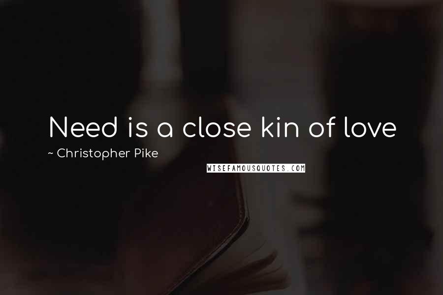 Christopher Pike Quotes: Need is a close kin of love