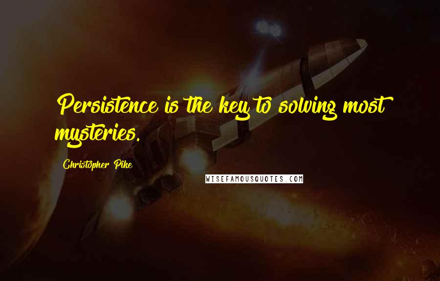 Christopher Pike Quotes: Persistence is the key to solving most mysteries.