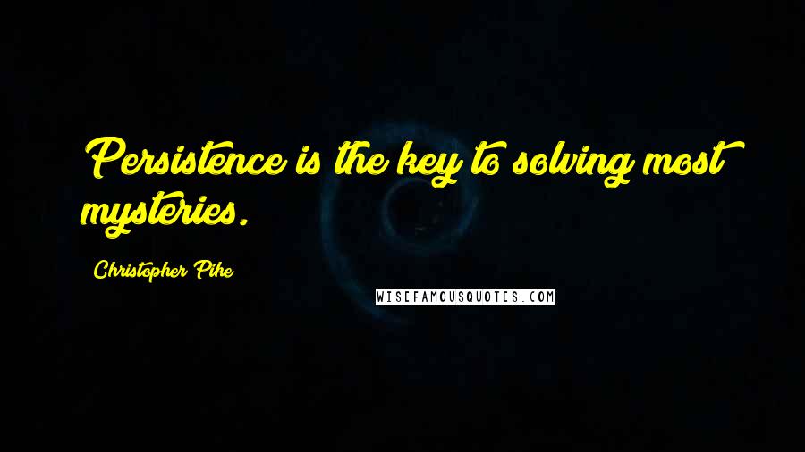 Christopher Pike Quotes: Persistence is the key to solving most mysteries.