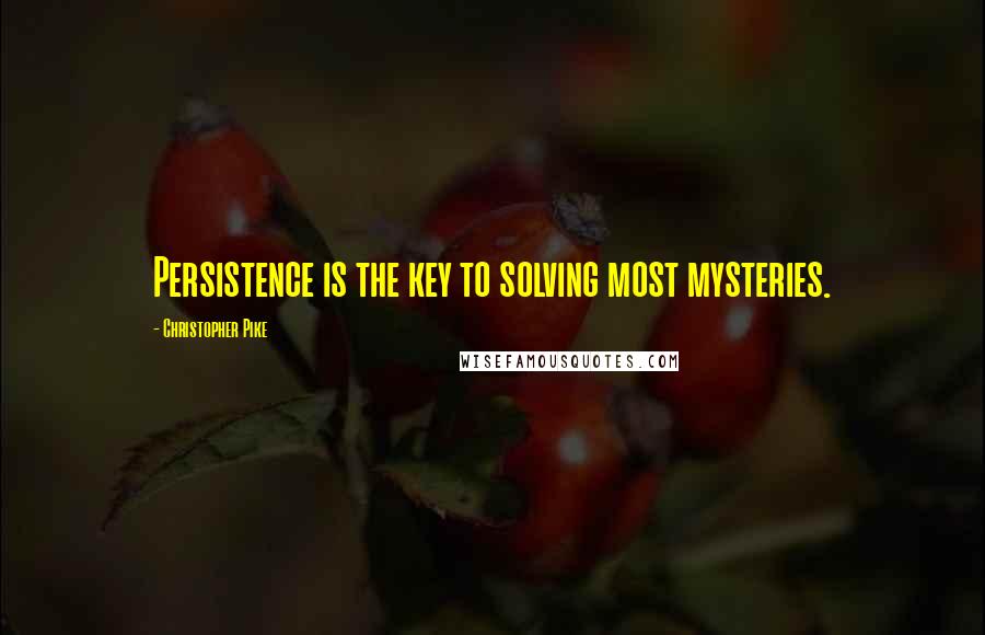 Christopher Pike Quotes: Persistence is the key to solving most mysteries.