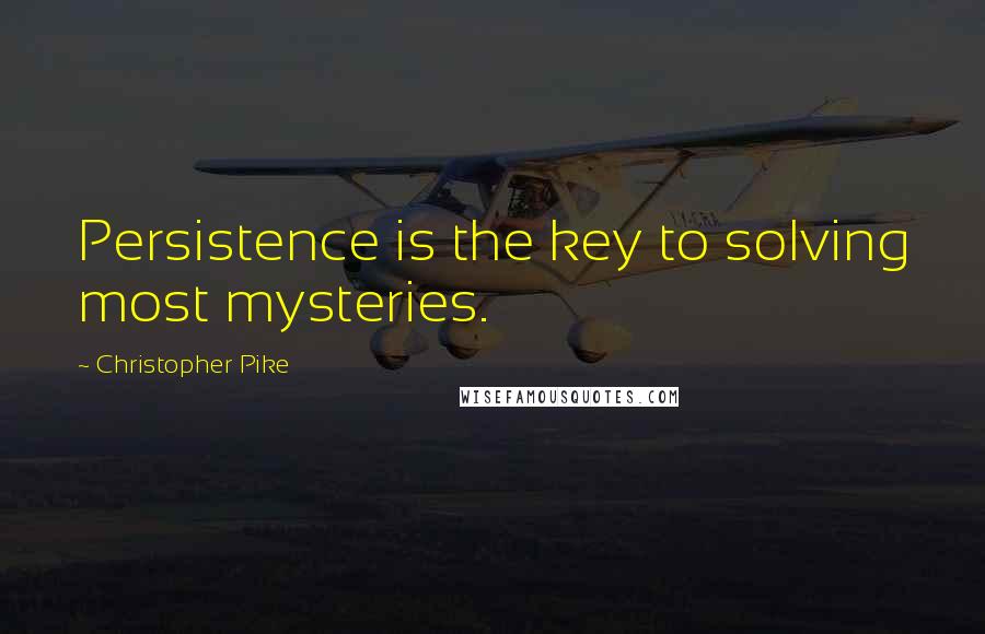 Christopher Pike Quotes: Persistence is the key to solving most mysteries.