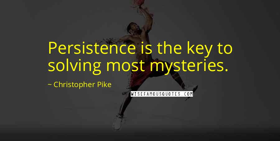 Christopher Pike Quotes: Persistence is the key to solving most mysteries.