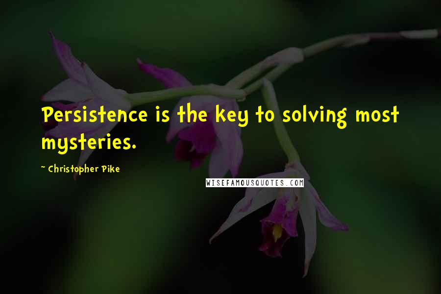 Christopher Pike Quotes: Persistence is the key to solving most mysteries.