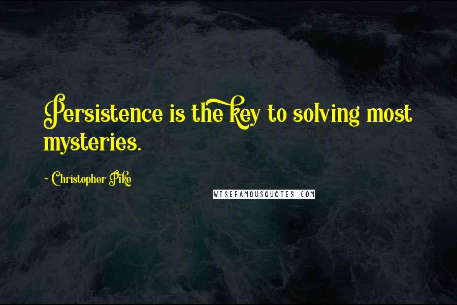 Christopher Pike Quotes: Persistence is the key to solving most mysteries.