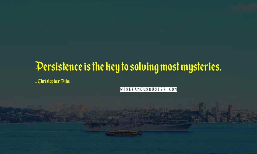 Christopher Pike Quotes: Persistence is the key to solving most mysteries.