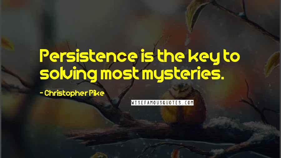 Christopher Pike Quotes: Persistence is the key to solving most mysteries.