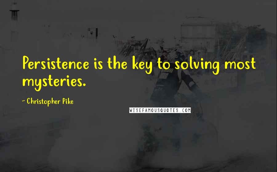 Christopher Pike Quotes: Persistence is the key to solving most mysteries.