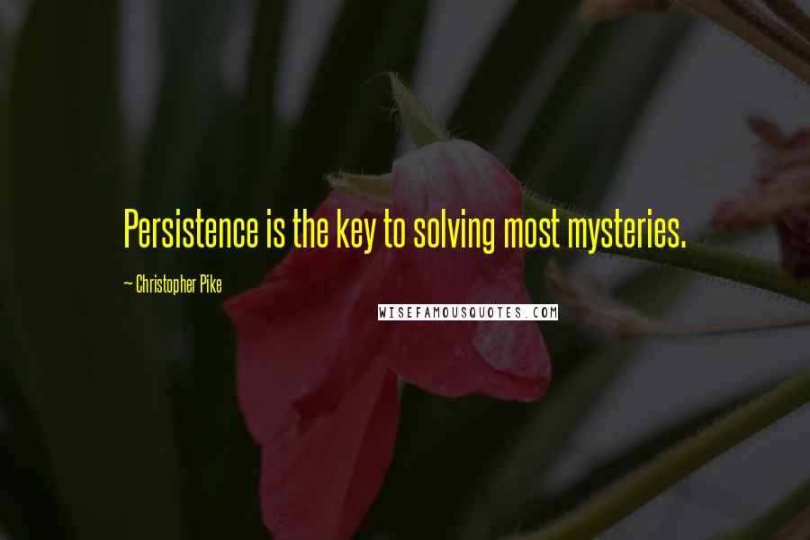 Christopher Pike Quotes: Persistence is the key to solving most mysteries.