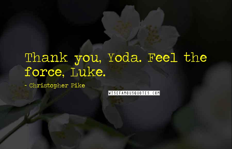 Christopher Pike Quotes: Thank you, Yoda. Feel the force, Luke.