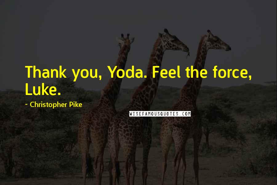 Christopher Pike Quotes: Thank you, Yoda. Feel the force, Luke.