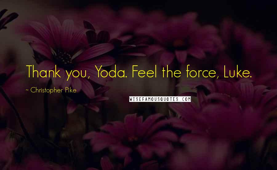 Christopher Pike Quotes: Thank you, Yoda. Feel the force, Luke.