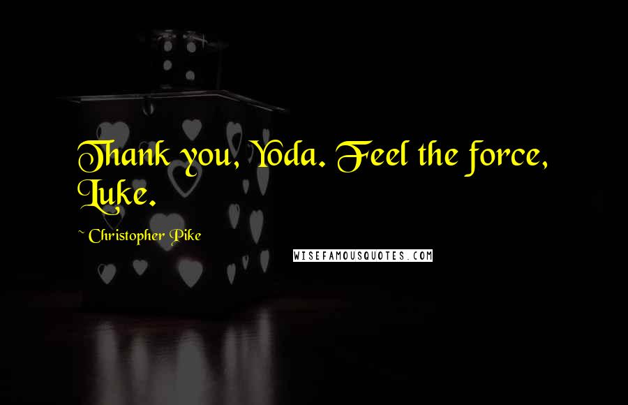 Christopher Pike Quotes: Thank you, Yoda. Feel the force, Luke.