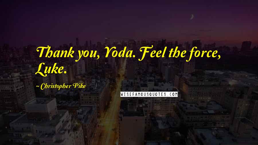 Christopher Pike Quotes: Thank you, Yoda. Feel the force, Luke.