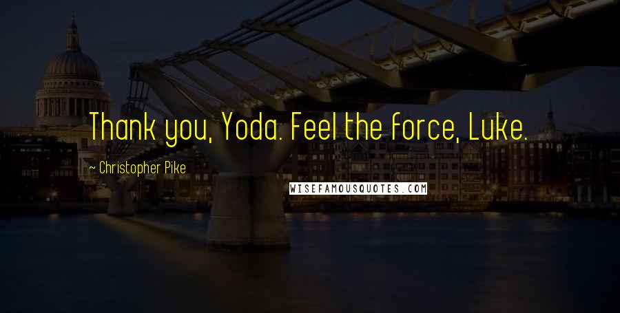 Christopher Pike Quotes: Thank you, Yoda. Feel the force, Luke.