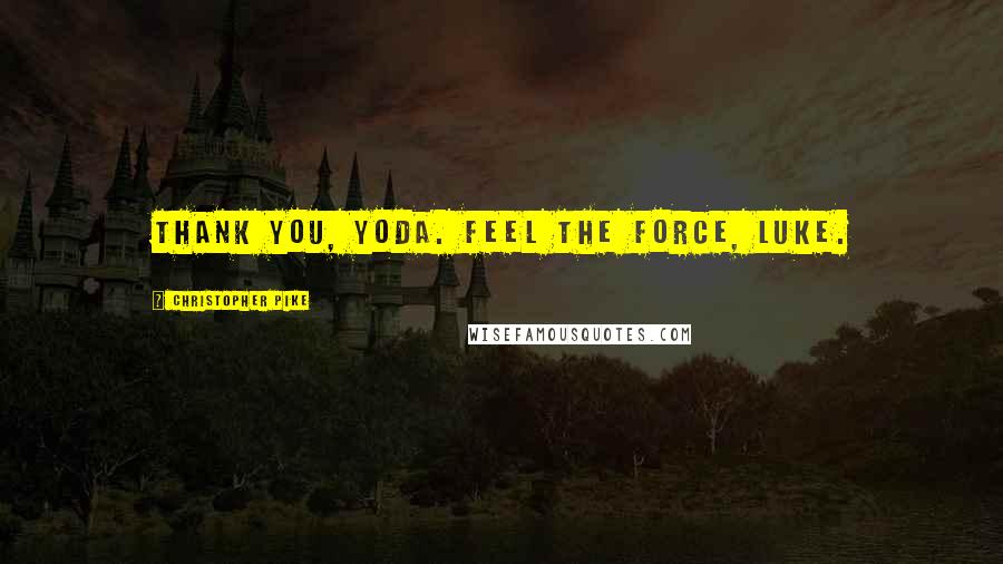 Christopher Pike Quotes: Thank you, Yoda. Feel the force, Luke.
