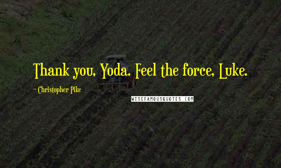 Christopher Pike Quotes: Thank you, Yoda. Feel the force, Luke.