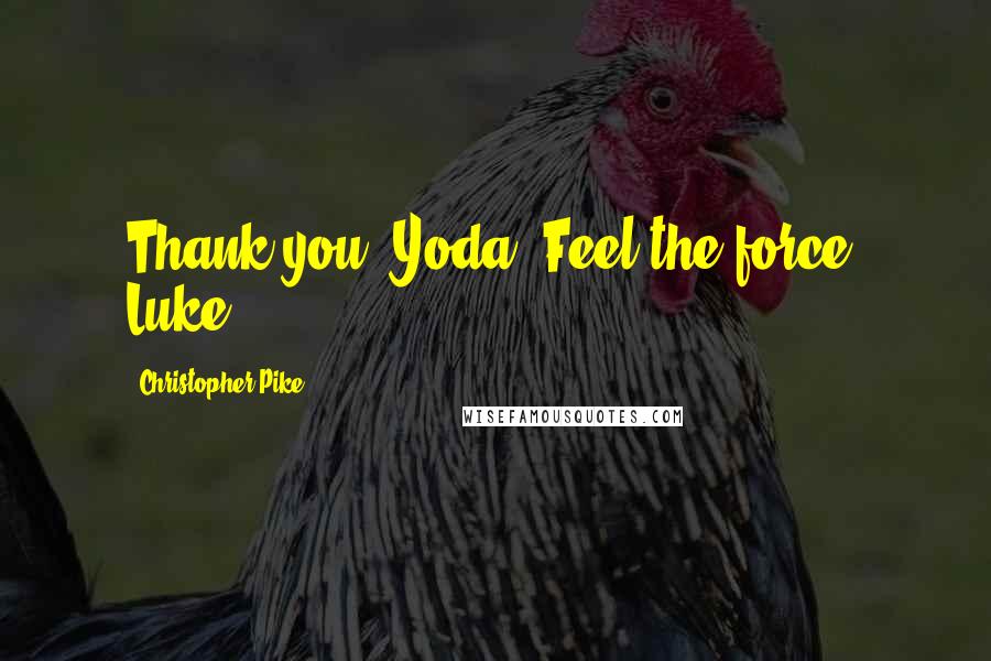 Christopher Pike Quotes: Thank you, Yoda. Feel the force, Luke.
