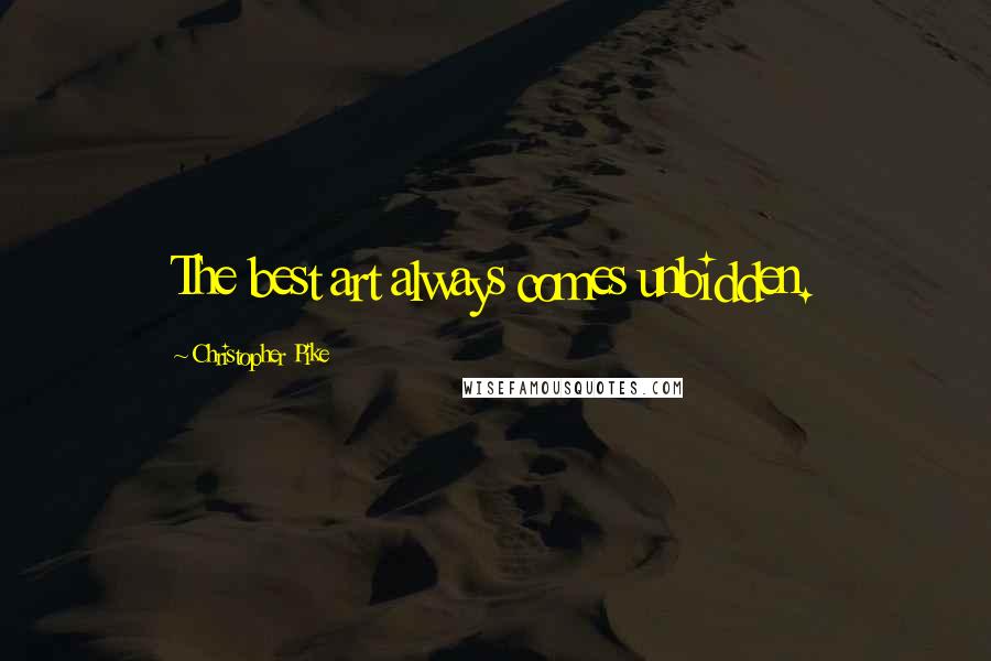 Christopher Pike Quotes: The best art always comes unbidden.