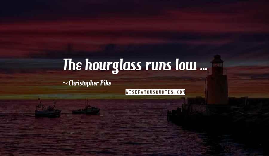 Christopher Pike Quotes: The hourglass runs low ...