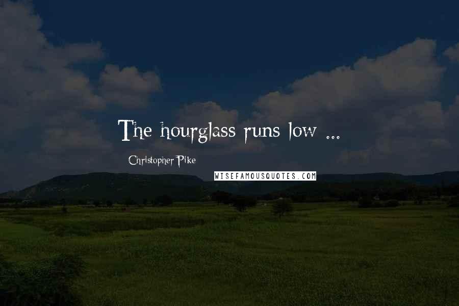 Christopher Pike Quotes: The hourglass runs low ...