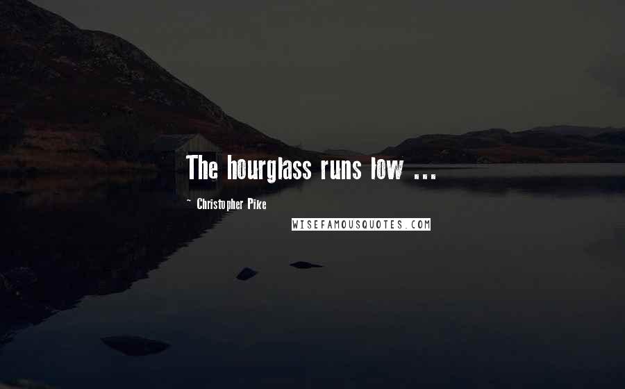 Christopher Pike Quotes: The hourglass runs low ...