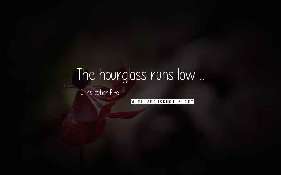 Christopher Pike Quotes: The hourglass runs low ...