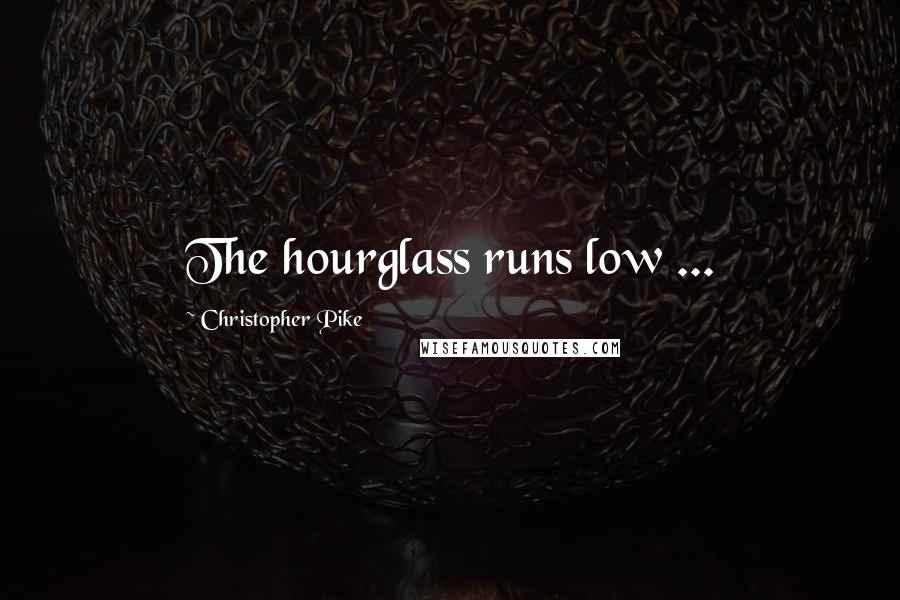 Christopher Pike Quotes: The hourglass runs low ...