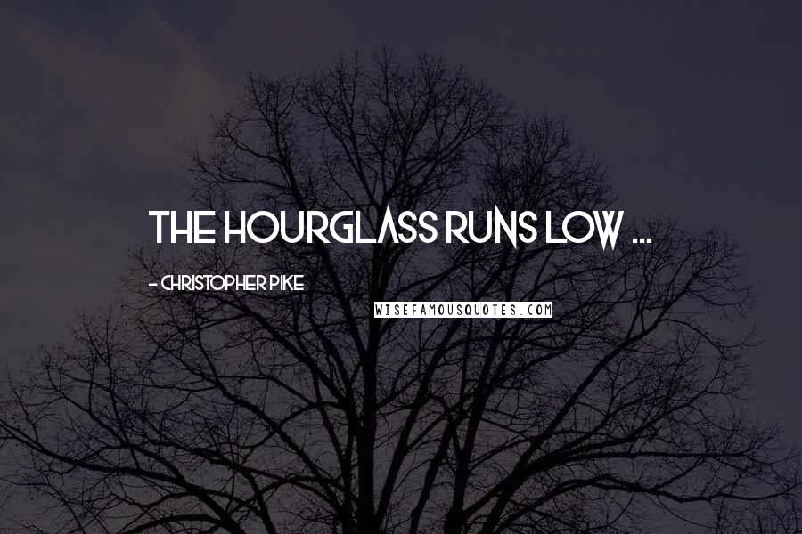 Christopher Pike Quotes: The hourglass runs low ...