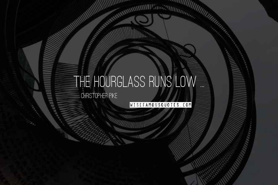 Christopher Pike Quotes: The hourglass runs low ...