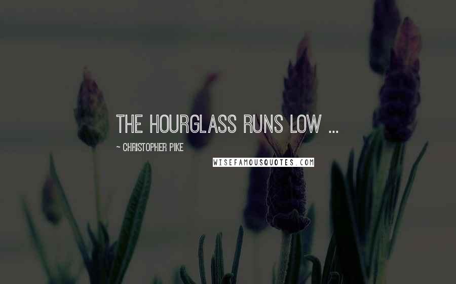 Christopher Pike Quotes: The hourglass runs low ...