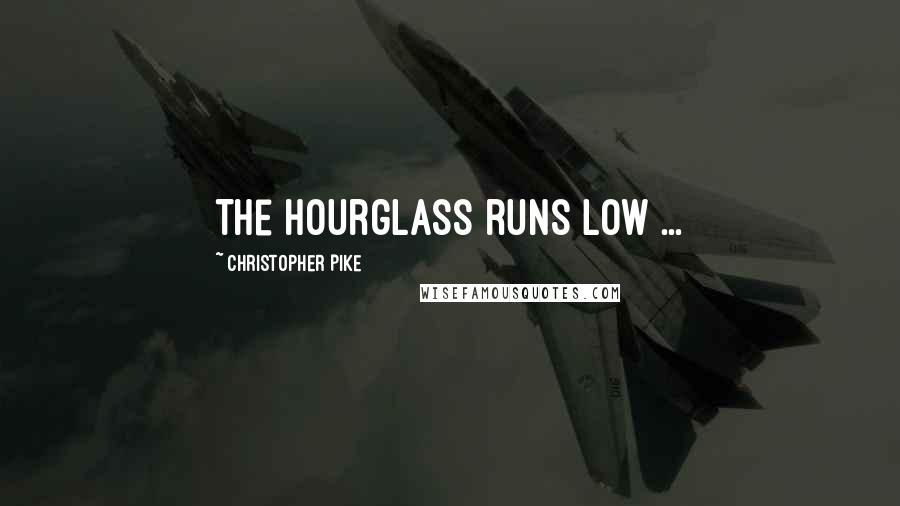 Christopher Pike Quotes: The hourglass runs low ...