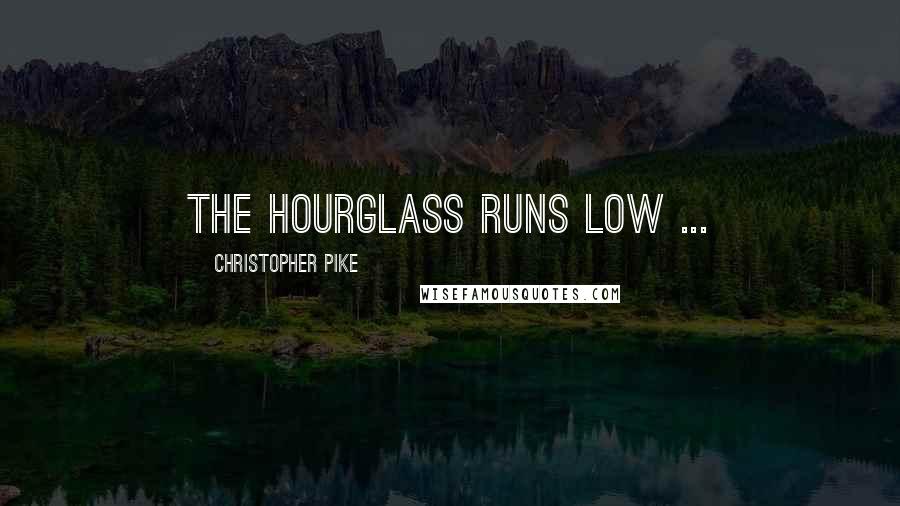 Christopher Pike Quotes: The hourglass runs low ...