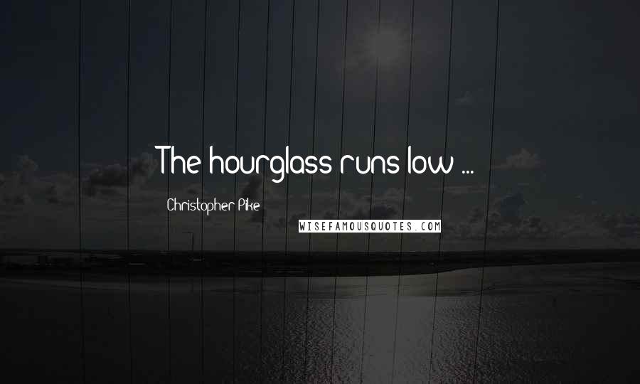 Christopher Pike Quotes: The hourglass runs low ...