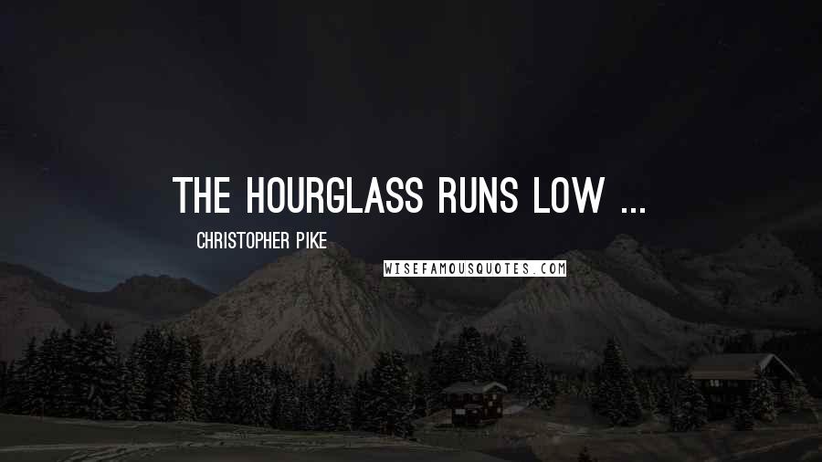 Christopher Pike Quotes: The hourglass runs low ...