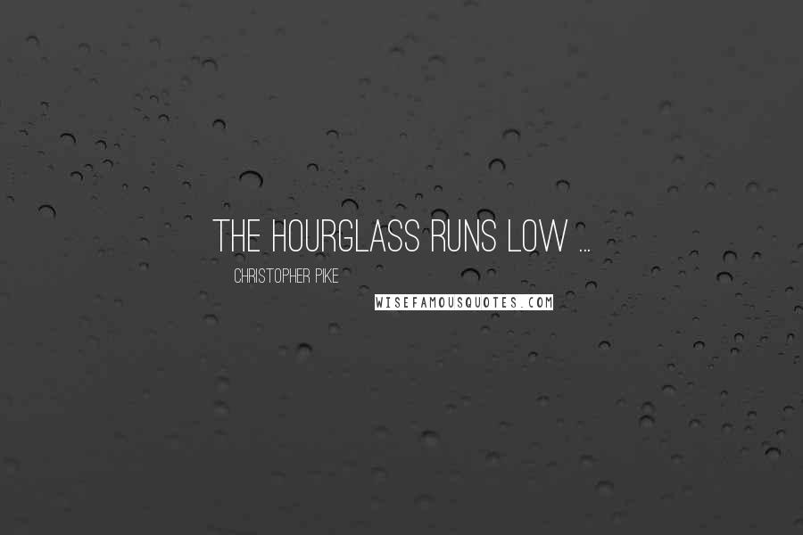 Christopher Pike Quotes: The hourglass runs low ...