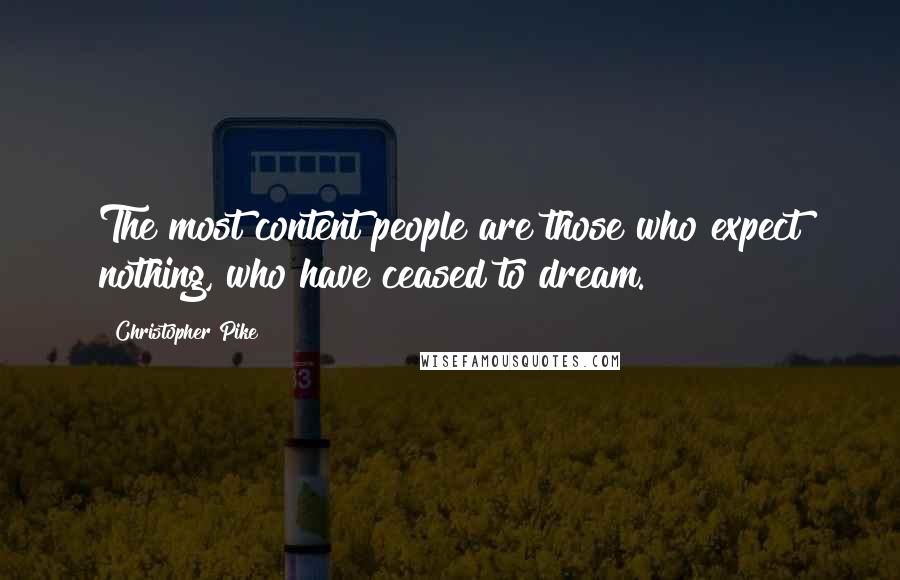 Christopher Pike Quotes: The most content people are those who expect nothing, who have ceased to dream.