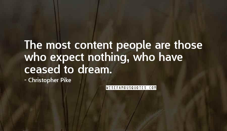 Christopher Pike Quotes: The most content people are those who expect nothing, who have ceased to dream.