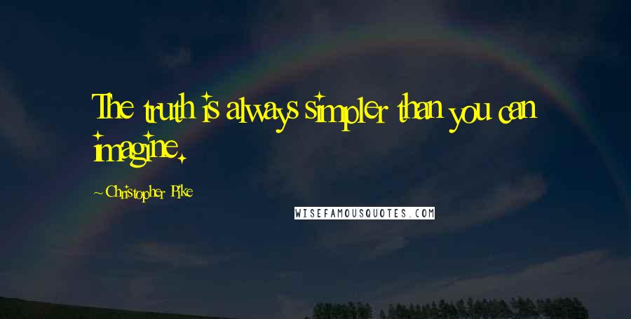 Christopher Pike Quotes: The truth is always simpler than you can imagine.