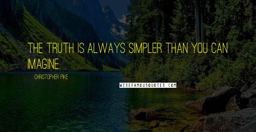 Christopher Pike Quotes: The truth is always simpler than you can imagine.