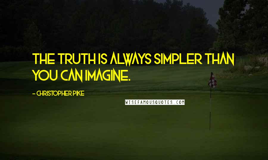 Christopher Pike Quotes: The truth is always simpler than you can imagine.