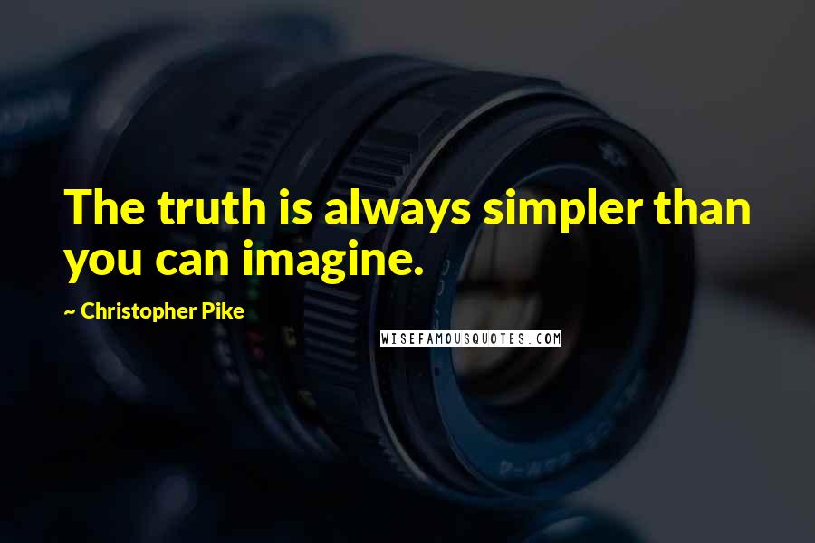 Christopher Pike Quotes: The truth is always simpler than you can imagine.