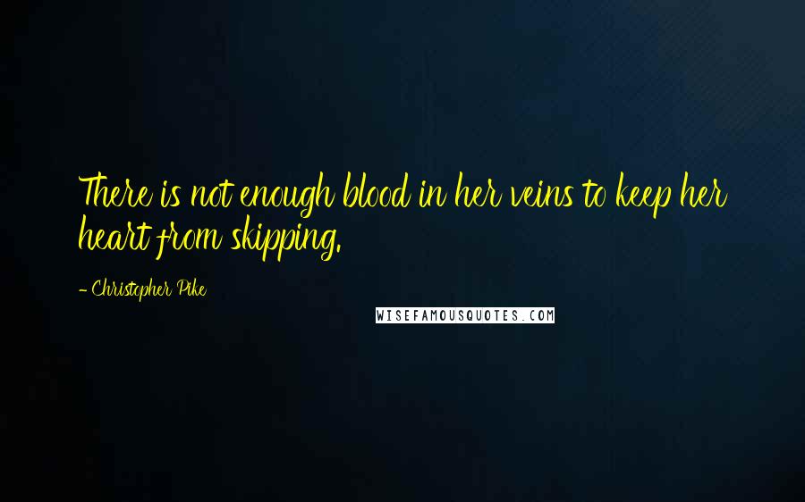 Christopher Pike Quotes: There is not enough blood in her veins to keep her heart from skipping.