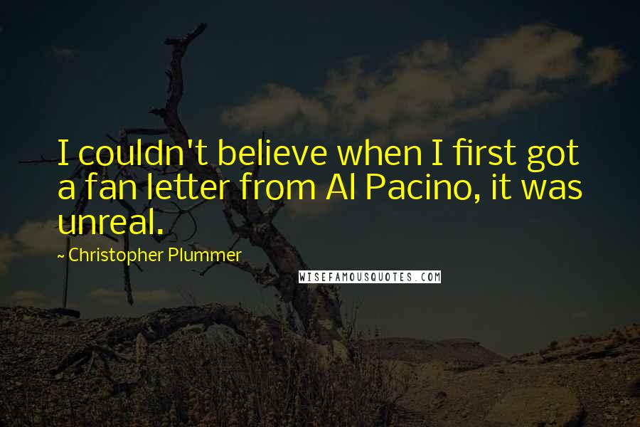 Christopher Plummer Quotes: I couldn't believe when I first got a fan letter from Al Pacino, it was unreal.