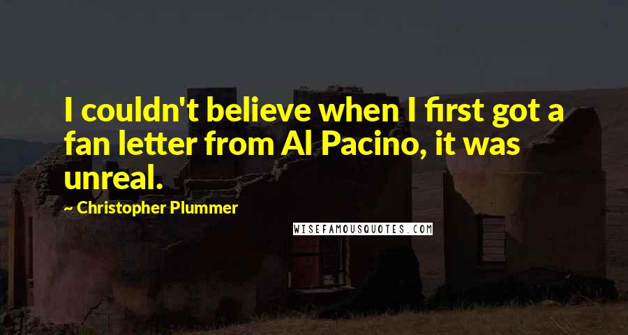 Christopher Plummer Quotes: I couldn't believe when I first got a fan letter from Al Pacino, it was unreal.