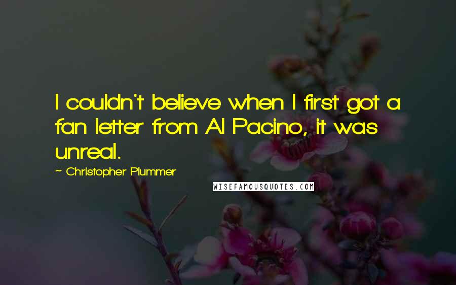 Christopher Plummer Quotes: I couldn't believe when I first got a fan letter from Al Pacino, it was unreal.